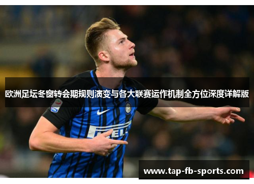 欧洲足坛冬窗转会期规则演变与各大联赛运作机制全方位深度详解版 欧洲足坛冬窗转会期规则演变与各大联赛运作机制全方位深度详解版