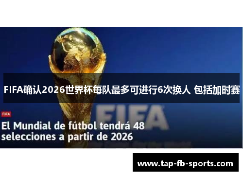FIFA确认2026世界杯每队最多可进行6次换人 包括加时赛