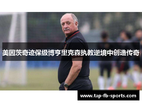 美因茨奇迹保级博亨里克森执教逆境中创造传奇