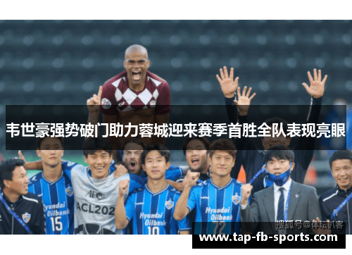 韦世豪强势破门助力蓉城迎来赛季首胜全队表现亮眼 韦世豪强势破门助力蓉城迎来赛季首胜全队表现亮眼